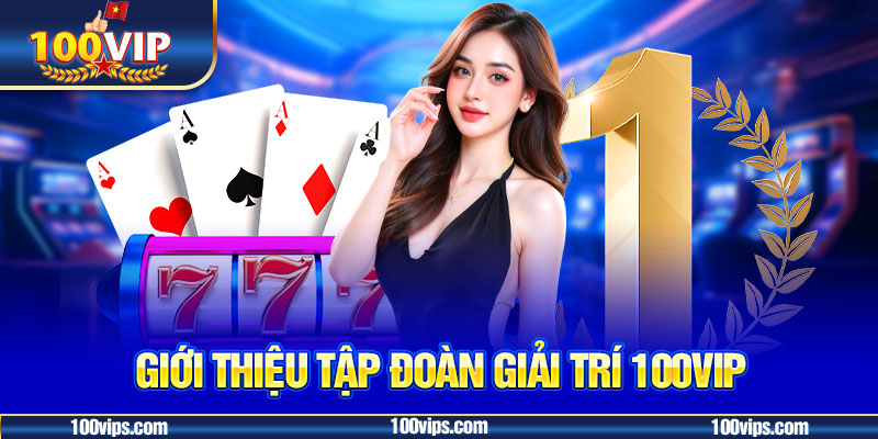 Giới thiệu tập đoàn giải trí 100vip