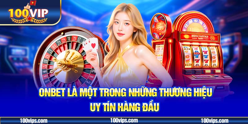 ONBET là một trong những nhà cái uy tín hàng đầu của liên minh 100VIP