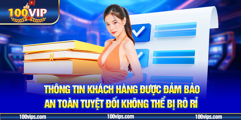 Thông tin khách hàng được bảo mật nghiêm ngặt tại 100VIP