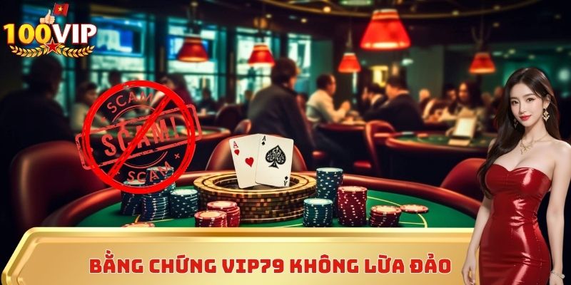 Bằng chứng vip79 không lừa đảo người chơi