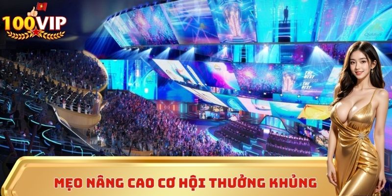 Mẹo nâng cao cơ hội thưởng khủng