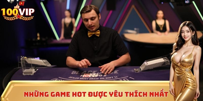 Những game hot được yêu thích nhất tại 100vip
